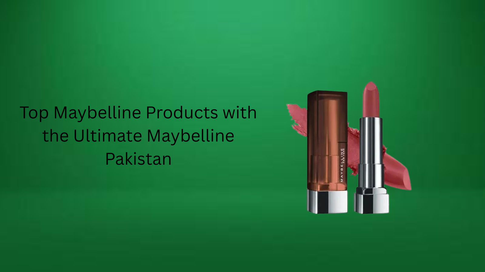 Top Maybelline Products with the Ultimate Maybelline Pakistan