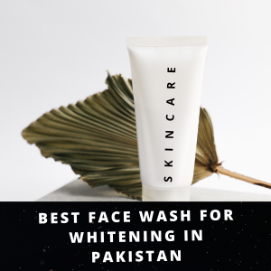 Best Face Wash for Whitening in Pakistan