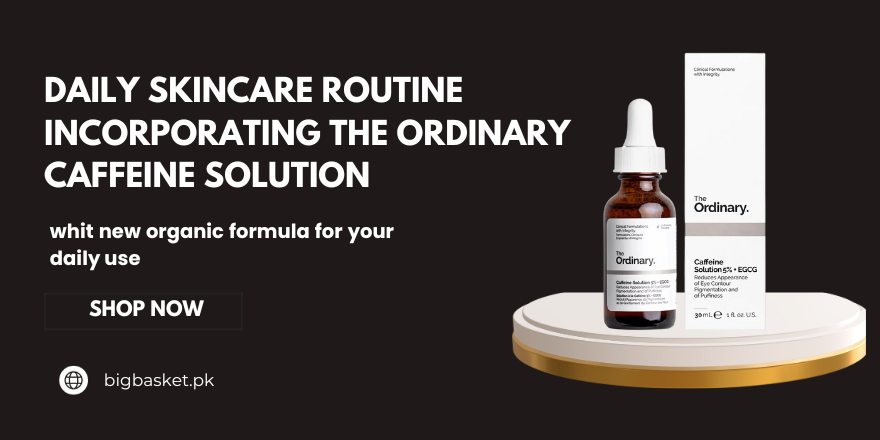 Daily skincare routine incorporating the ordinary caffeine solution